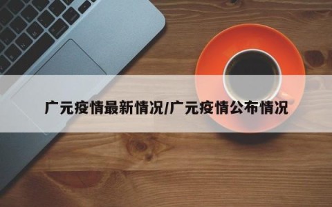 广元疫情最新情况/广元疫情公布情况