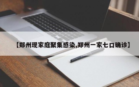 【郑州现家庭聚集感染,郑州一家七口确诊】