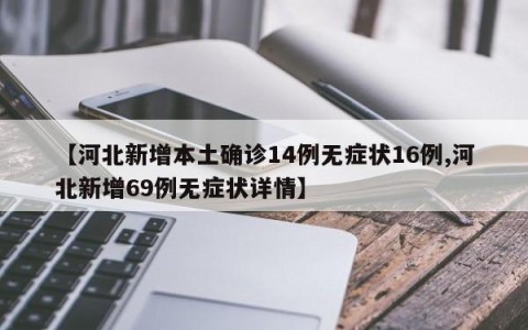 【河北新增本土确诊14例无症状16例,河北新增69例无症状详情】