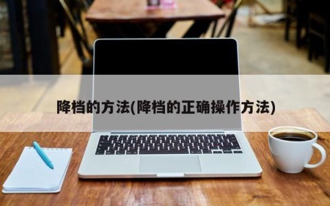降档的方法(降档的正确操作方法)