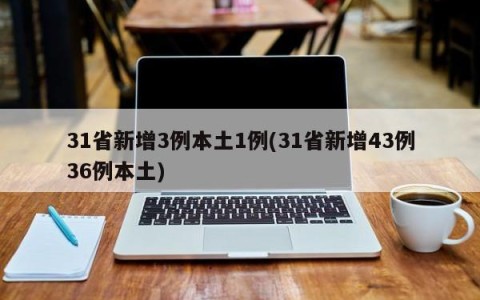 31省新增3例本土1例(31省新增43例36例本土)