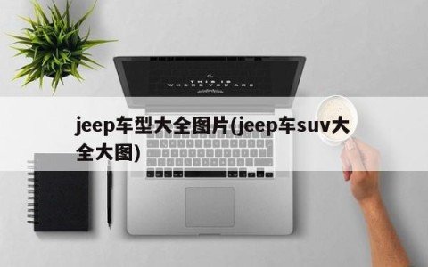 jeep车型大全图片(jeep车suv大全大图)