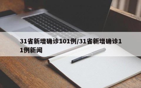 31省新增确诊101例/31省新增确诊11例新闻