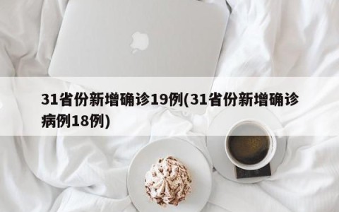 31省份新增确诊19例(31省份新增确诊病例18例)