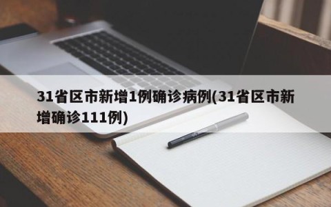 31省区市新增1例确诊病例(31省区市新增确诊111例)