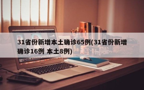 31省份新增本土确诊65例(31省份新增确诊16例 本土8例)