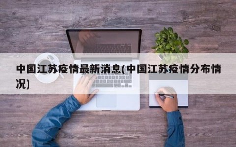 中国江苏疫情最新消息(中国江苏疫情分布情况)