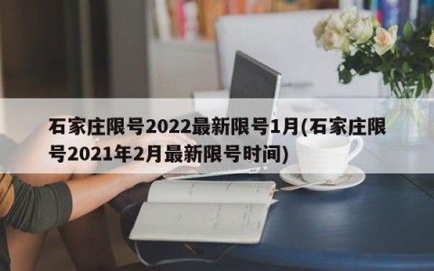 石家庄限号2022最新限号1月(石家庄限号2021年2月最新限号时间)