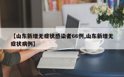 【山东新增无症状感染者66例,山东新增无症状病例】