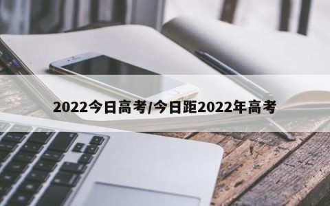 2022今日高考/今日距2022年高考