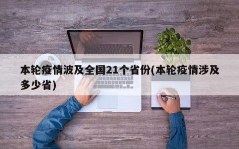 本轮疫情波及全国21个省份(本轮疫情涉及多少省)